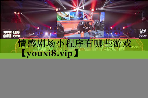 情感剧场小程序有哪些游戏