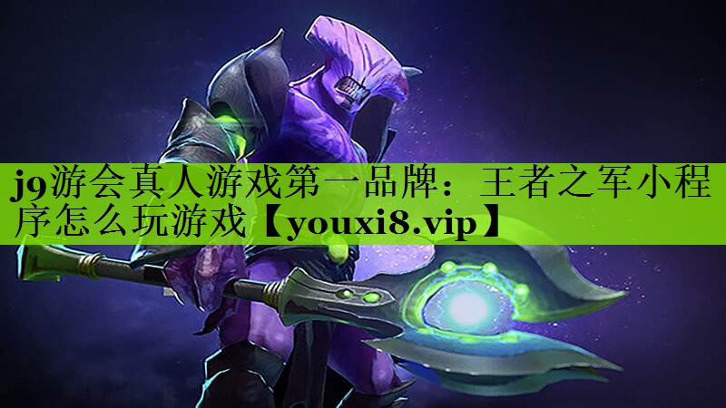 j9游会真人游戏第一品牌：王者之
