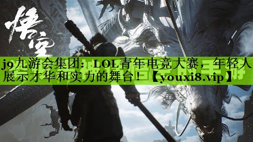 j9九游会集团：LOL青年电竞大
